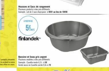 housses et sacs de rangement plusieurs produits à des prix différents  exemple: lot de 3 sacs aspispace à 9€81 au lieu de 10€90  a partir de  5  finlandek  bassine et seau gris argent plusieurs modèle