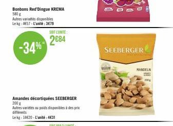 Bonbons Red'Dingue KREMA  580 g  Autres variétés disponibles Lekg 4657-L'unité:3€79  -34%  SOIT L'UNITÉ:  2684  Amandes décortiquées SEEBERGER 200 g  Autres variétés ou poids disponibles à des prix  d