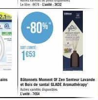 Autres variétés ou poids disponibles Le litre: 4674-L'unité: 3€32  -80%  SOIT L'UNITE:  1653  Bâtonnets Moment Of Zen Senteur Lavande et Bois de santal GLADE Aromathérapy Autres variétés disponibles L