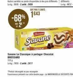 -68% 2**  le  autres variétés ou poids disponibles à des prix différents lekg: 9648-l'unité: 5669  310 g  lekg: 700-l'unité:2€17  soit par 2 lunite:  1€43  bransand  savane  le c  chocolat  savane le 