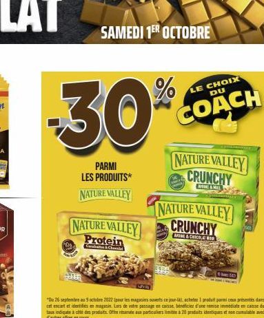 -30%  PARMI LES PRODUITS* NATURE VALLEY  09  AN  SAMEDI 1ER OCTOBRE  NATURE VALLEY  Protein  Carabat&Choes  LE CHOIX DU  COACH  NATURE VALLEY CRUNCHY  ONE&CHICOLAT WIR  NATURE VALLEY CRUNCHY  OBSAD 