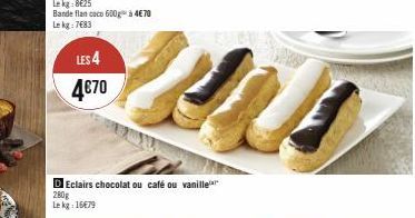LES 4  4€70  Eclairs chocolat ou café ou vanille  280g  Le kg: 16679 