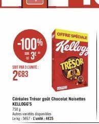 OFFRE SPÉCIALE  -100% Kelloy  SE 3E  LE  TRESOR  SOIT PAR 3 L'UNITE:  2683  750 g  Autres variétés disponibles Lekg: 5667-L'unité: 4€25  Céréales Trésor goût Chocolat Noisettes KELLOGG'S  www 