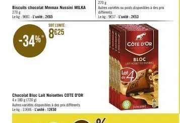 biscuits chocolat mmmax nussini milka 270 g lekg: 9681-l'unité: 2665  soit lunite:  8625 -34%  chocolat bloc lait noisettes cote d'or 4x 180 g (720g)  autres variétés disponibles à des prix différents