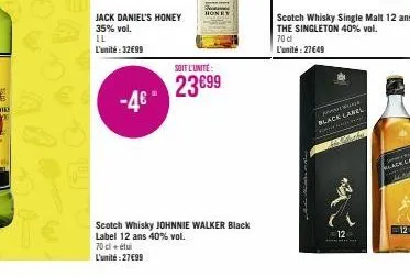 jack daniel's honey  35% vol. il l'unité:32€99  -4€- wan  honry  soit l'unité:  23€99  scotch whisky johnnie walker black label 12 ans 40% vol. 70 cl + étui l'unité:27€99  black label  k  scotch whisk