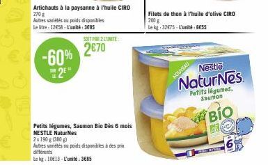 -60% 2⁰"  Artichauts à la paysanne à l'huile CIRO 270 g  Autres variétés ou poids disponibles  Le litre : 12€58-L'unité: 3695  SOIT PAR 2 LUNITE  2€70  Petits légumes, Saumon Bio Dès 6 mois NESTLE Nat