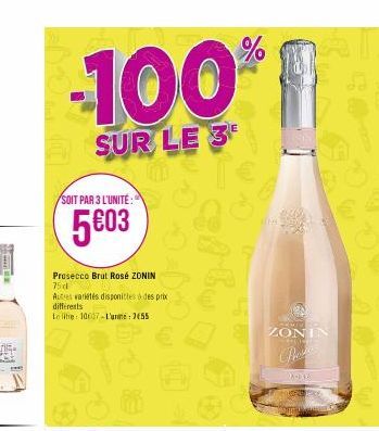 Some  T  -100%  SUR LE 3  SOIT PAR 3 L'UNITÉ:  5€03  Prosecco Brut Rosé ZONIN 75d  Autres variétés disponibles à des prix différents  Leite: 10637-L'une: 7655  ho  PE  ZONIN  POLICE  A-