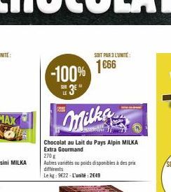 HA  -100% 1666  3⁰"  Milka  Chocolat au lait du Pays Alpin MILKA Extra Gourmand  270 g  Autres variétés ou poids disponibles à des prix différents  Le kg: 9€22-L'unité: 2649  LE  SOIT PAR 3 LUNITÉ: 