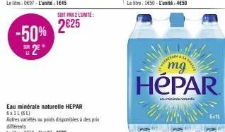 le  2€25 -50% 2025  2e  soit par 2 lunite:  eau minérale naturelle hepar 6x1l (6l)  autres variétés ou poids disponibles à des prix  mg  hepar  saumini d  6x11. 