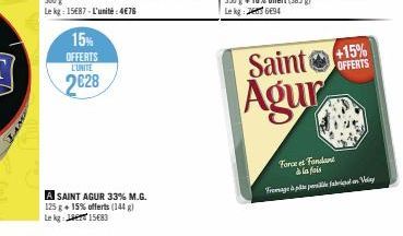 15%  OFFERTS L'UNITE  2€28  A SAINT AGUR 33% M.G. 125 g + 15% offerts (144 g) Le kg 15683  OFFERTS  Saint +15% Agur  Force et Fondant  à la fois  Fromage à pâte persefa Veliy 