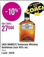 -10%  SOIT L'UNITE:  27€44  70cl L'unité: 30€49  GENTLEMAN  LE CHOIX DU  COACH  JACK DANIEL'S Tennessee Whiskey Gentleman Jack 40% vol. 