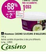 2² Max  -68% 1663  CANOTTES  Autres variétés disponibles à des prix différents Le kg: 1200  Casino  A Houmous CASINO SAVEURS D'AILLEURS 200 g 