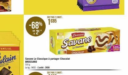 -68%  2²"  SOIT PAR 2 LUNITE:  1685  s  Savane Le Classique à partager Chocolat BROSSARD  310 g  Le kg: 9603-L'unité: 2680  ELE  Brossard  Savane  Le Classique CHOCOLAT  RESE  AMER HACKET OFFERT 