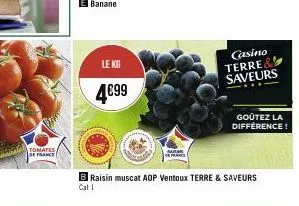 tomates  de france  le kg  4€99  casino terre & saveurs  b raisin muscat aop ventoux terre & saveurs  cat 1  goûtez la différence! 