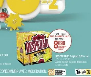 surile  l'unité: 13849 par 2 je cagnotte: 9017  cho  soit par 2:  desperad 8690  €90  cate  original  desperados original 5,9% vol. 12 x 33 cl (3,96 l) autres variétés ou poids disponibles le litre: 3