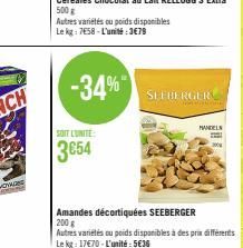 Autres variétés ou poids disponibles Le kg: 7658-L'unité:3678  SOIT L'UNITE:  3654  -34%  Amandes décortiquées SEEBERGER  200 g  Autres variétés ou poids disponibles à des prix différents Le kg: 17€70