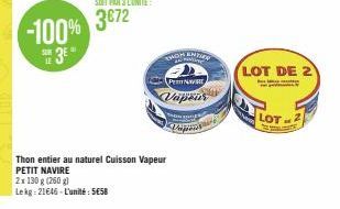 -100% 3872  Thon entier au naturel Cuisson Vapeur PETIT NAVIRE  2x 130 g (260 g)  Lekg: 21646-L'unité: SE58  ENTIED THE  PeNt  Vapeis  Vapeur  LOT DE 2  LOT-2  MITE 