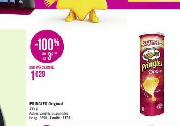 -100%  3  SOIT PAR 3 L'UNITÉ:  1€29  PRINGLES Original 195 g  Autres variétés disponibles Le kg: 990-L'unité: 193  PERFECT FLAVOUR  Pringles  Origi 