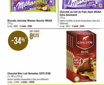 Biscuits chocolat Mmmax Nussini MILKA 270 g Lekg: 9681-L'unité: 2665  SOIT LUNITE:  8625 -34%  Chocolat Bloc Lait Noisettes COTE D'OR 4x 180 g (720g)  HA  Autres variétés disponibles à des prix différ