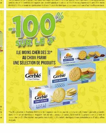 €  100  SUR LE 3  (LE MOINS CHER DES 3)* AU CHOIX PARMI UNE SÉLECTION DE PRODUITS  Gerblé  L'Expert Du  Gerblé  SANS SUCRES SABLE NATURE  Gerblé  SANS SUCRES  BISCINT coco  Gerble LANSBUS FOURRE CACAD