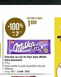 -100% 1669  3⁰"  Milka  Chocolat au lait du Pays Alpin MILKA Extra Gourmand  270 g  Autres variétés ou poids disponibles à des prix différents  Le kg: 9€37-L'unité:2€53  LE  SOIT PAR 3 L'UNITÉ 