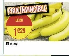 prix invincible  le kg  1€29  banane 