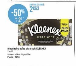 28  LE  -50%  2E*  109  SOIT PAR 2 LUNITE:  2063  Mouchoirs boîte ultra soft KLEENEX 2x64  Autres variétés disponibles  L'unité:3€50  Kleenex  ULTRA SOFT  DUO PACK 