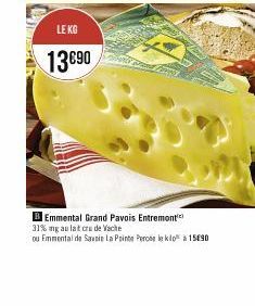 LE KG  13€90  B Emmental Grand Pavois Entremont  31% ng au lait cru de Vache  ou Emmental de Savoie La Pointe Perose le klo à 15890 