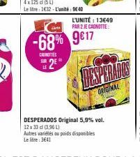 carte  -68% 9617  CAGNOTTES SUR  L'UNITÉ : 13649 PAR 2 JE CAGNOTTE:  DESPERADOS Original 5,9% vol. 12 x 33 cl (3,96 L)  Autres variétés au poids disponibles Le litre: 3641  Taranties  ORIGINAL 