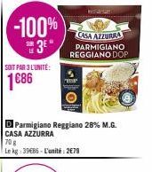 -100%  3⁰*  SOIT PAR 3 L'UNITÉ:  1686  D Parmigiano Reggiano 28% M.G.  CASA AZZURRA  70 g  Le kg:39€86 - L'unité: 2679  CASA AZZURRA PARMIGIANO REGGIANO DOP 