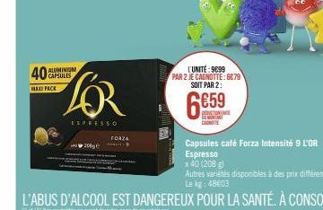 40  MAX PACK  CAPSULES  ESPRESSO  20  FORZA  9  L'UNITÉ: 9699  PAR 2 JE CAGNOTTE: 6079 SOIT PAR 2:  6659  DEDUCTION  MIN  Capsules café Forza Intensité 9 L'OR Espresso  x 40 (208 g)  Autres variétes d