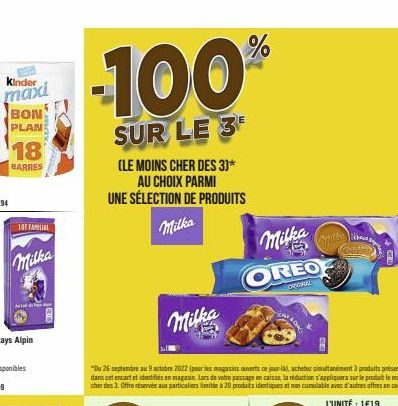 pom Kinder maxi BON PLAN  18  BARRES  10 FAMILIAL  Milka  -100  SUR LE 3E  (LE MOINS CHER DES 3)* AU CHOIX PARMI UNE SÉLECTION DE PRODUITS  Milka  Milka  "Du 25 septembre au 9 octobre 2022 (pour les m