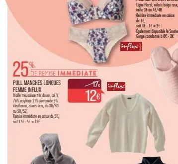 25%  pull manches longues femme influx  maille mousseuse très douce, col v 76% acrylique 21% polyamide 3% élasthanne, coloris éc, du 38/40 au 50/52 remise immédiate en caisse de 5€, soit 17€ -5€ = 12€