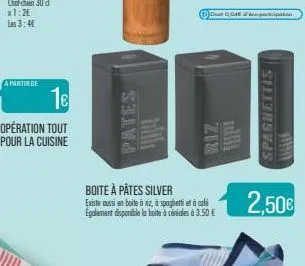 a partir de  16  opération tout pour la cuisine  pates  do 004 poicipation  riz  boite à pâtes silver  existe aussi en boite à iz, à spaghetti à café également disponibile la boite à cérédes à 3.50 € 