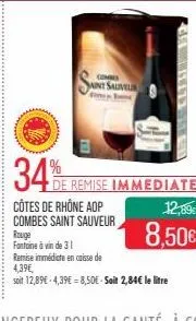 rouge fontaine à vin de 31  combes  aint sauvel  con  34 remise immediate  côtes de rhône aop combes saint sauveur  ca 111711  12,89€  8,50€  remise immédicte en caisse de 4,39€,  soit 12,89€ -4,39€ =