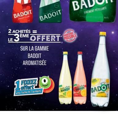 BADOIT  BADOIT  2 ACHETÉS =  LE 3ÈME OFFERT  SUR LA GAMME  BADOIT  AROMATISÉE  1 FIXEEZ  offert pour l'achat de 3 produits  Belle & Nort BADOT  PANACHADE POSSIBLE  BADOT  BADOIT 