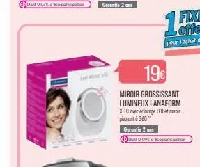 dd 0.07€ d'écoparticipation  garantie 2 ans  19€  miroir grossissant lumineux lanaform x 10 avec éclairage led et miroir pivotant à 360  garantie 2 ans  dur0.09€ d'éparticipation 