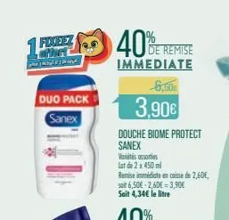 1 fixeez  cul  duo pack  sanex  40%  de remise  immediate  6,50€  3,90€  douche biome protect sanex vasasties lot de 2 x 450ml  remise immédiate en caisse de 2,60€, soit 6,50€ 2,60€ 3,90€ soit 4,34€ l