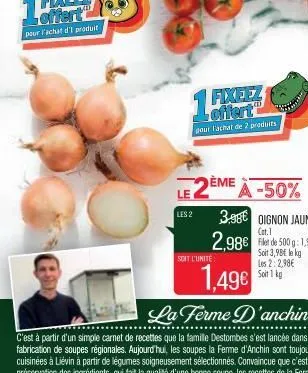 fixeez loffert  pour l'achat de 2 produits  le  les 2  ème  à -50%  soit l'unité  3.98€ oignon jaune  cat.1  2,98€ ft de 500g: 1,99€  soit 3,98€ le kg les 2:2,98€  soit 1 kg  1,49€ 