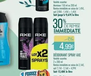 frais  axe axe  4,99€ lotx2 deodorant spray axe  variétés assorties  sprays  30% ef  de remise immediate 7,150  2 x 200 ml  remise immédiate en caisse de 2,16€, soit 7,15€-2,16€ 4,99€ soit 12,48€ le l