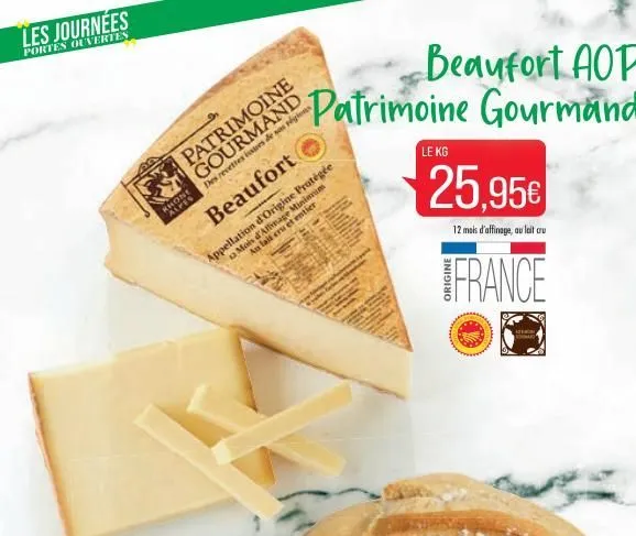 les journées  portes ouvertes  des recettes in  beaufort  rhops  beaufort aop patrimoine gourmand  appellation d'origine protégée  au lait cru et entier a mois d'affinage minimum  le kg  25.95€  12 mo