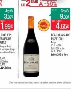 1,99€  le 2ème à -50%  beaujolais  lesz: 12,40€  9,30€  soit l'unité  4,65€  beaujolais aop pisse-dru rouge 75 d: 6,20€ soit 8,27€ le lite les 2:9,30€ soit 6,20€ le litre 