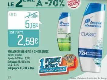 les 2:  soit l'unité  7,98€ 5,18€  2,59€  shampooing head & shoulders variétés assorties  a partir de 220 ml: 3,99€ soit jusqu'à 18,14€ le lie les 2: 5,18€  soit jusqu'à 11,78€ le litre  pure 2004  1 