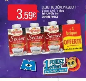 3,59€  presiden  presiden siden  secret secret secret brique  offerte  secret de crème president 3 briques x 20cl + 1 offerte soit 4,49€ le litre origine france  fixeez offert  pour l'achat d'1 produi