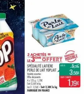 perle  lait  2 achetés = le  eme offert possible  porte  spécialité laitière perle de lait yoplait  variétés assorties  offre découverte  4x 125g: 1,78€ sait 3,56€ le kg las 3:3,56€ - soit 2,38€ le kg