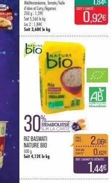 nature  dio  nature  riz  30%  remboursé sur la carte  riz basmati nature bio 500g soit 4,12€ le kg  soit l'unite:  prek pave  0,92€  ab  agreviure sinicolaus  2,06€  ma  carte 0,62€  sont casnotte de