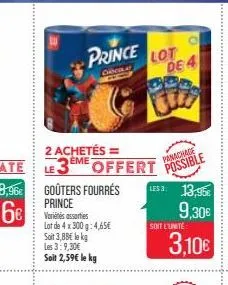 66  prince lot  crocola  2 achetés =  le3eme offert  goûters fourrés prince variétés assorties  lot de 4 x 300 g: 4,65€  soit 3,88€ lekg  les 3:9,30€  soit 2,59€ le kg  de 4  panachage possible  les 3
