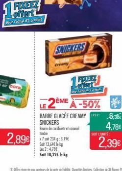 FIXEEZ  protFpchat oil produit  2,89€  SNICKERS  x 7 soit 234 g: 3,19€ Sot 13,64€ le kg Les 2:4,78€  Soit 10,22€ le kg  1 FUXEEZ  hat de ps 