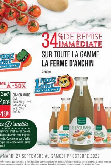 À -50%  pour l'achat d'1 produit  34  %DE REMISE IMMEDIATE  SUR TOUTE LA GAMME  LA FERME D'ANCHIN  0,985 litre  FIXEEZ  SUGU  BLECUN  forme  5 LEGUMES  TOMATE 