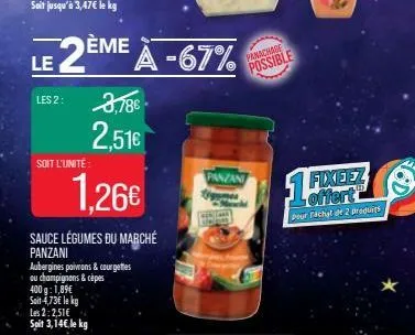 soit l'unité  le 2e  les 2:  3,78€ 2,51€  1,26€  sauce légumes du marché panzani  aubergines poivrons & courgettes  ou champignons & cèpes 400 g: 1,89€ soit-4,73€ le kg les 2:2,51€ spit 3,14€ le kg  è